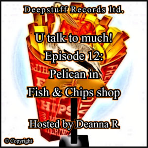 U talk to much! (Podcast) Episode 12 Pelican in fish & Chips shop Hosted by Deanna R