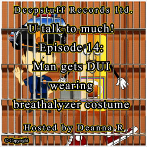U talk to much! (Podcast) Episode 14  Man gets DUI wearing breathalyzer costume Hosted by Deanna R