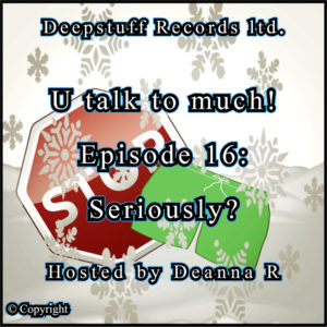 U talk to much! (Podcast) Episode 16 Seriously? Hosted by Deanna R