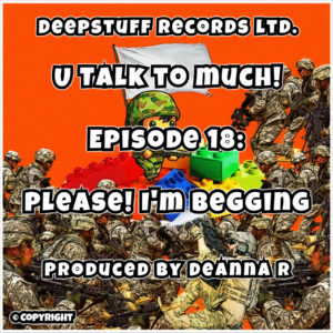 U talk to much! (Podcast) Episode 18 Please! I'm begging Hosted by Deanna R