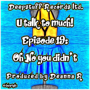 U talk to much! (Podcast) Episode 19 Oh No you didn't Hosted by Deanna R