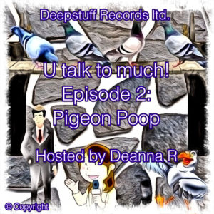 U talk to much! (Podcast) Episode 2: Pigeon Poop Hosted by Deanna R