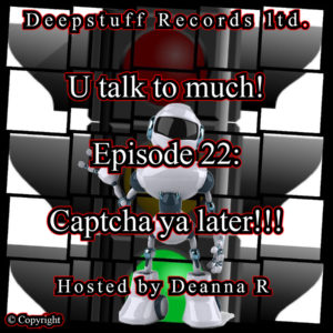 U talk to much! (Podcast) Episode 22 Captcha ya later! Hosted by Deanna R