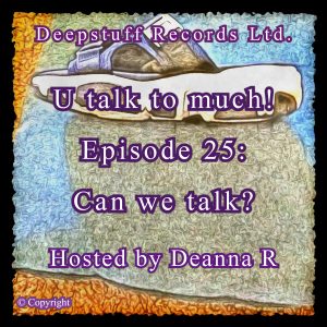 U talk to much! (Podcast) Episode 25: Can we talk? Hosted by Deanna R.